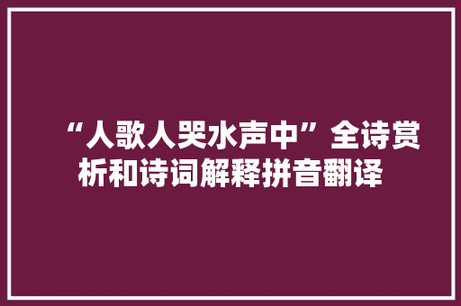 “人歌人哭水声中”全诗赏析和诗词解释拼音翻译