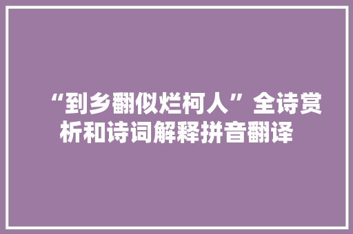 “到乡翻似烂柯人”全诗赏析和诗词解释拼音翻译