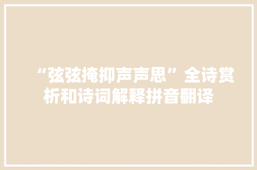 “弦弦掩抑声声思”全诗赏析和诗词解释拼音翻译