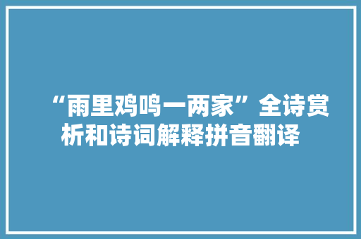 “雨里鸡鸣一两家”全诗赏析和诗词解释拼音翻译