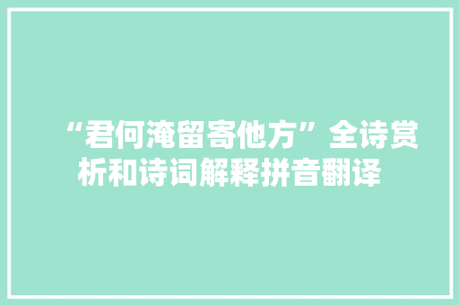 “君何淹留寄他方”全诗赏析和诗词解释拼音翻译