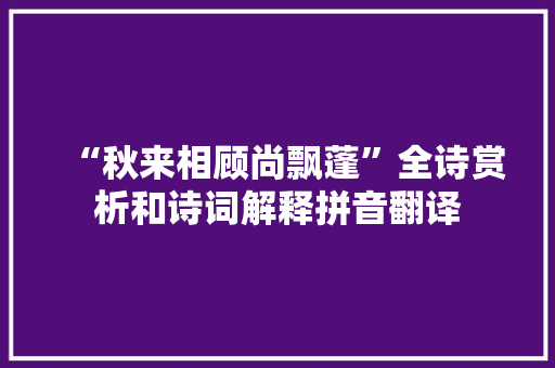 “秋来相顾尚飘蓬”全诗赏析和诗词解释拼音翻译