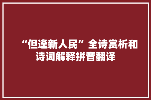 “但逢新人民”全诗赏析和诗词解释拼音翻译