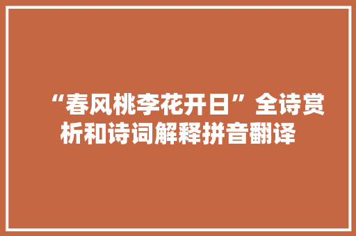 “春风桃李花开日”全诗赏析和诗词解释拼音翻译