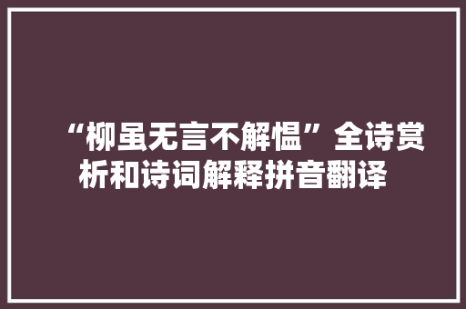 “柳虽无言不解愠”全诗赏析和诗词解释拼音翻译