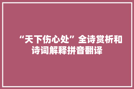 “天下伤心处”全诗赏析和诗词解释拼音翻译