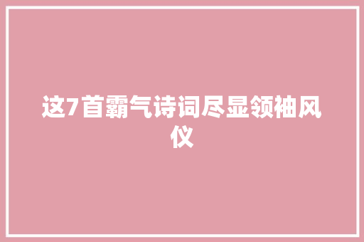 这7首霸气诗词尽显领袖风仪