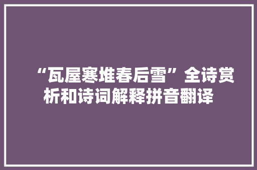 “瓦屋寒堆春后雪”全诗赏析和诗词解释拼音翻译