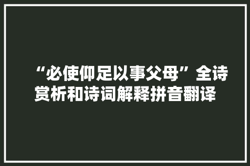 “必使仰足以事父母”全诗赏析和诗词解释拼音翻译