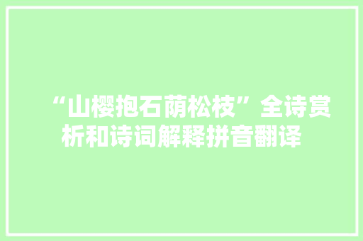 “山樱抱石荫松枝”全诗赏析和诗词解释拼音翻译