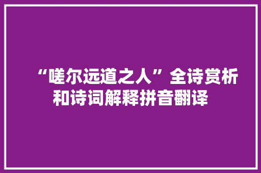 “嗟尔远道之人”全诗赏析和诗词解释拼音翻译