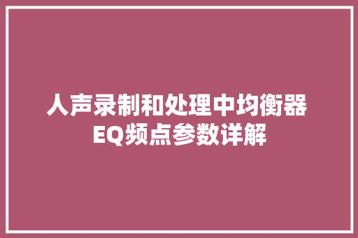 人声录制和处理中均衡器 EQ频点参数详解