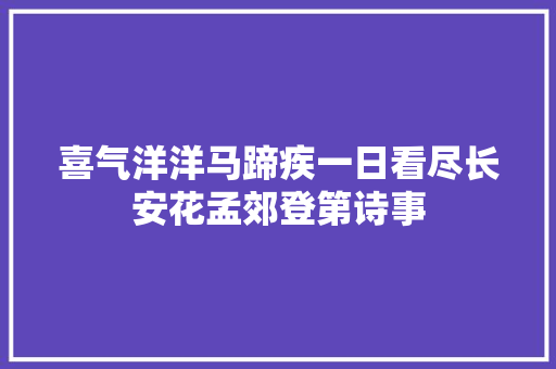 喜气洋洋马蹄疾一日看尽长安花孟郊登第诗事