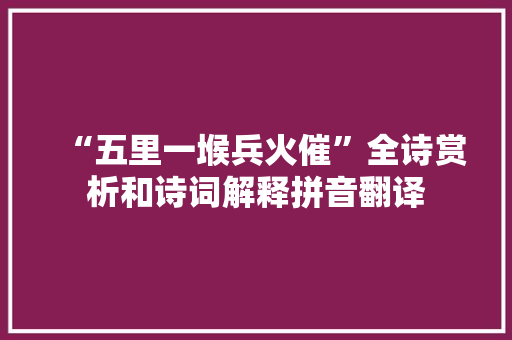 “五里一堠兵火催”全诗赏析和诗词解释拼音翻译