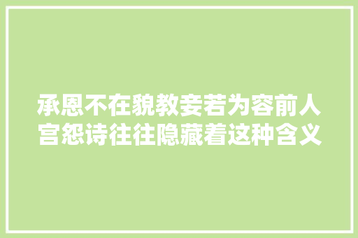承恩不在貌教妾若为容前人宫怨诗往往隐藏着这种含义