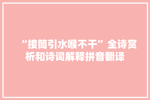“接筒引水喉不干”全诗赏析和诗词解释拼音翻译