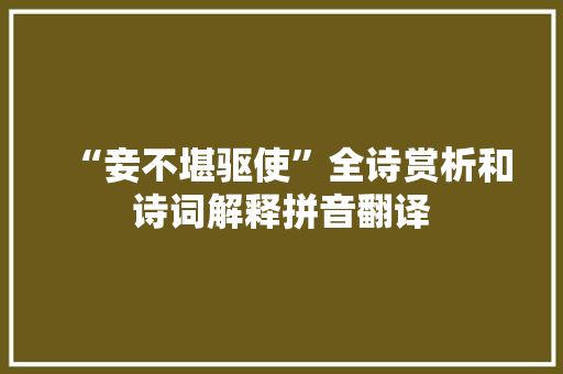 “妾不堪驱使”全诗赏析和诗词解释拼音翻译