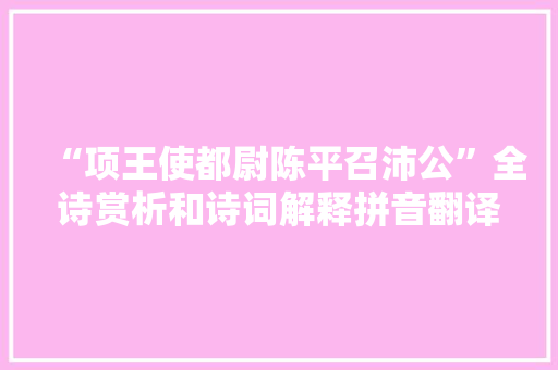 “项王使都尉陈平召沛公”全诗赏析和诗词解释拼音翻译