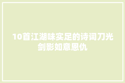 10首江湖味实足的诗词刀光剑影如意恩仇