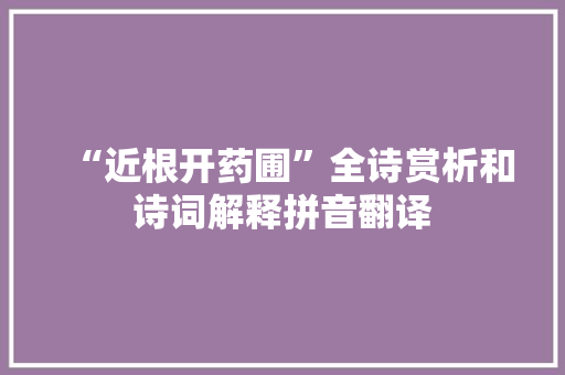 “近根开药圃”全诗赏析和诗词解释拼音翻译