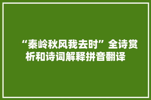 “秦岭秋风我去时”全诗赏析和诗词解释拼音翻译