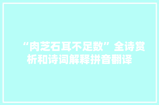 “肉芝石耳不足数”全诗赏析和诗词解释拼音翻译
