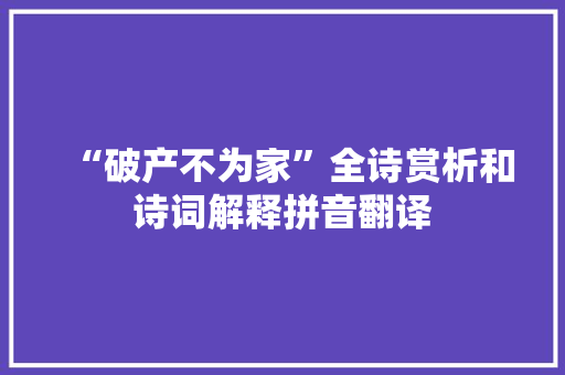 “破产不为家”全诗赏析和诗词解释拼音翻译