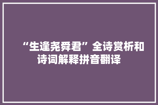 “生逢尧舜君”全诗赏析和诗词解释拼音翻译