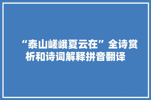 “泰山嵯峨夏云在”全诗赏析和诗词解释拼音翻译