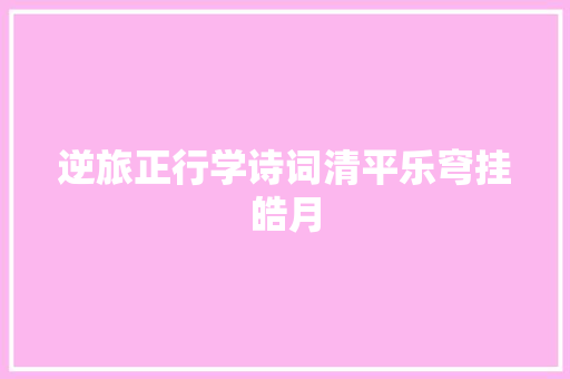 逆旅正行学诗词清平乐穹挂皓月
