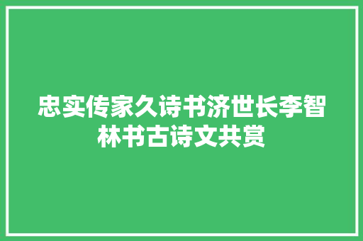忠实传家久诗书济世长李智林书古诗文共赏
