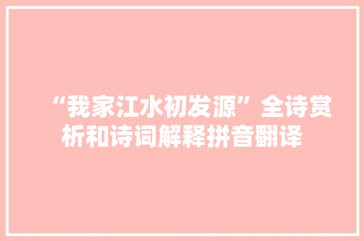 “我家江水初发源”全诗赏析和诗词解释拼音翻译