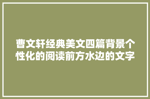 曹文轩经典美文四篇背景个性化的阅读前方水边的文字屋