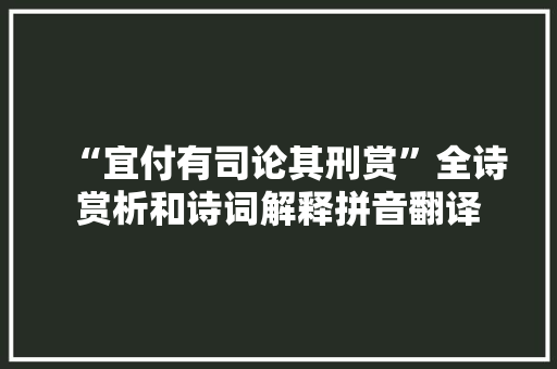 “宜付有司论其刑赏”全诗赏析和诗词解释拼音翻译