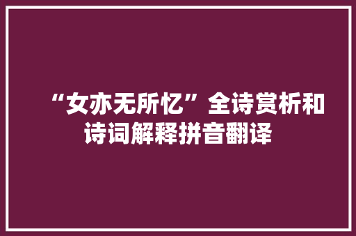 “女亦无所忆”全诗赏析和诗词解释拼音翻译