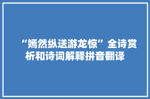 “嫣然纵送游龙惊”全诗赏析和诗词解释拼音翻译