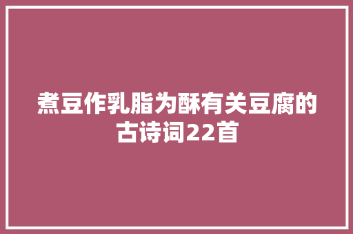 煮豆作乳脂为酥有关豆腐的古诗词22首