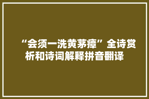 “会须一洗黄茅瘴”全诗赏析和诗词解释拼音翻译