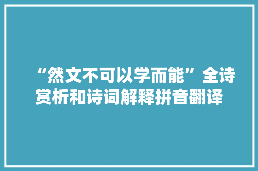 “然文不可以学而能”全诗赏析和诗词解释拼音翻译