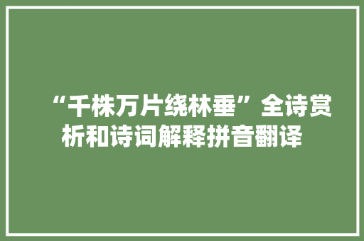 “千株万片绕林垂”全诗赏析和诗词解释拼音翻译