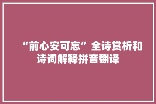 “前心安可忘”全诗赏析和诗词解释拼音翻译