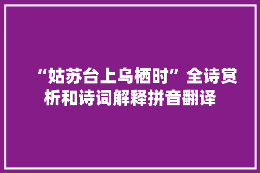 “姑苏台上乌栖时”全诗赏析和诗词解释拼音翻译
