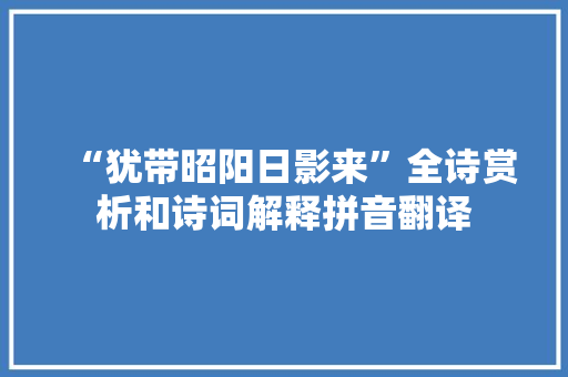 “犹带昭阳日影来”全诗赏析和诗词解释拼音翻译