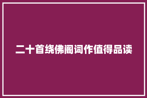 二十首绕佛阁词作值得品读