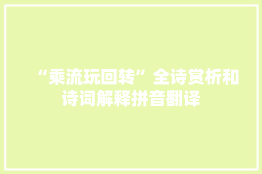 “乘流玩回转”全诗赏析和诗词解释拼音翻译