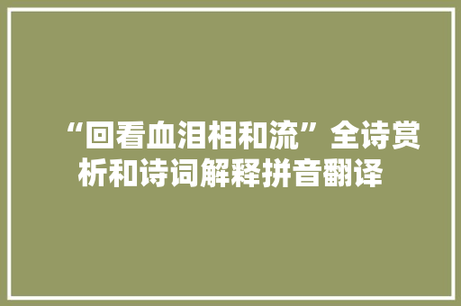 “回看血泪相和流”全诗赏析和诗词解释拼音翻译