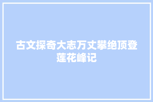古文探奇大志万丈攀绝顶登莲花峰记
