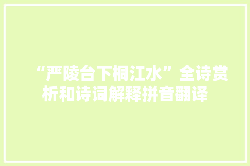 “严陵台下桐江水”全诗赏析和诗词解释拼音翻译