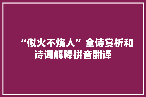 “似火不烧人”全诗赏析和诗词解释拼音翻译