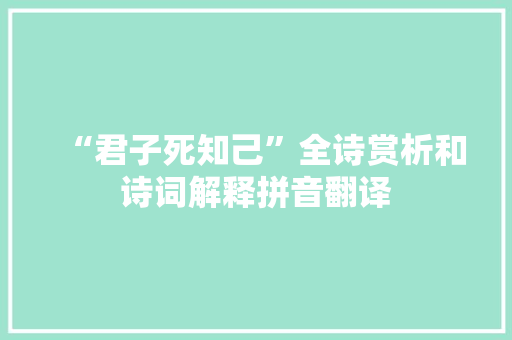 “君子死知己”全诗赏析和诗词解释拼音翻译